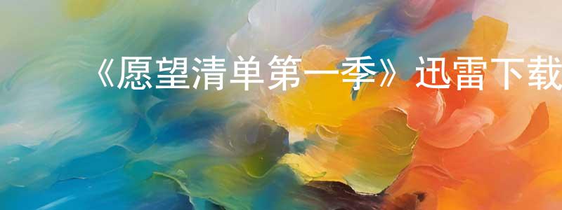 ﻿陈飞英发布﻿《愿望清单第一季》迅雷下载/在线观看-魔幻科幻-美剧天堂